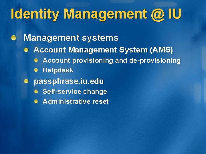 Identity Management @ IU Management systems Account Management System (AMS) Account provisioning and de-provisioning