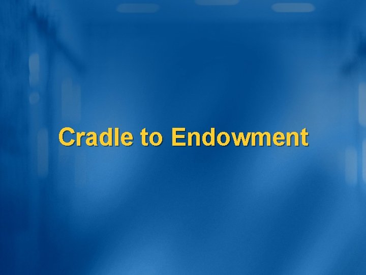 Cradle to Endowment 
