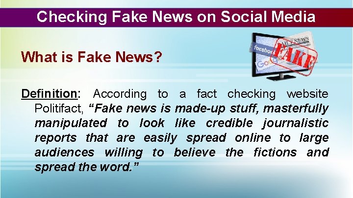 Checking Fake News on Social Media What is Fake News? Definition: According to a