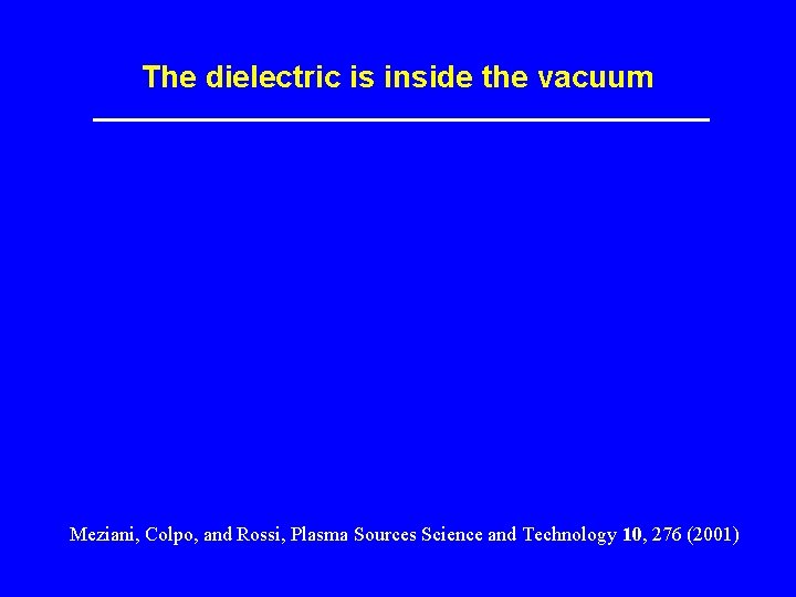 The dielectric is inside the vacuum Meziani, Colpo, and Rossi, Plasma Sources Science and