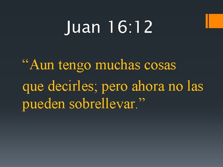 Juan 16: 12 “Aun tengo muchas cosas que decirles; pero ahora no las pueden