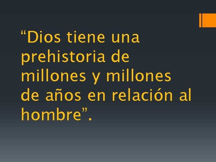 “Dios tiene una prehistoria de millones y millones de años en relación al hombre”.