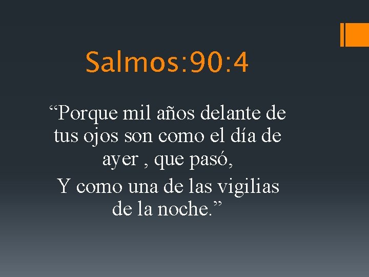 Salmos: 90: 4 “Porque mil años delante de tus ojos son como el día