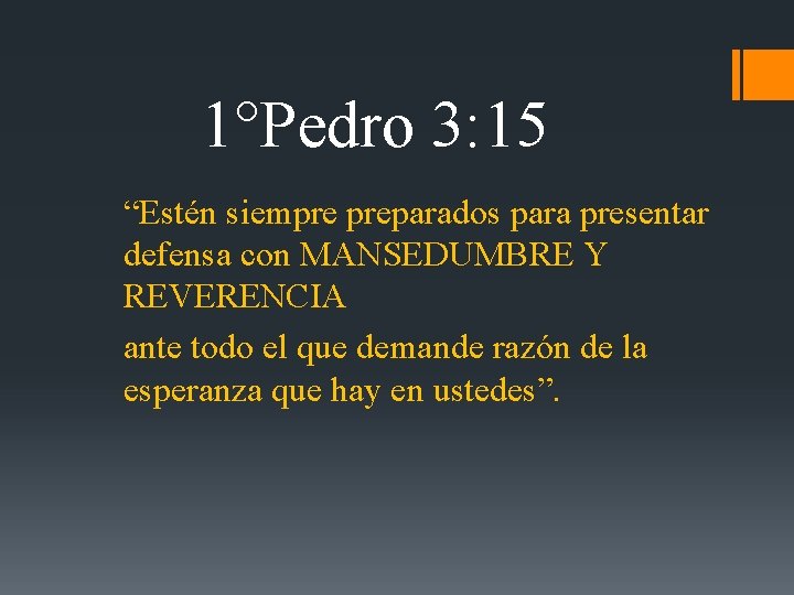 1°Pedro 3: 15 “Estén siempre preparados para presentar defensa con MANSEDUMBRE Y REVERENCIA ante