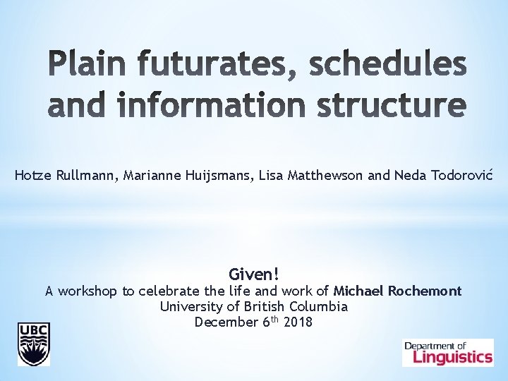 Hotze Rullmann, Marianne Huijsmans, Lisa Matthewson and Neda Todorović Given! A workshop to celebrate Hotze Rullmann, Marianne Huijsmans, Lisa Matthewson and Neda Todorović Given! A workshop to celebrate