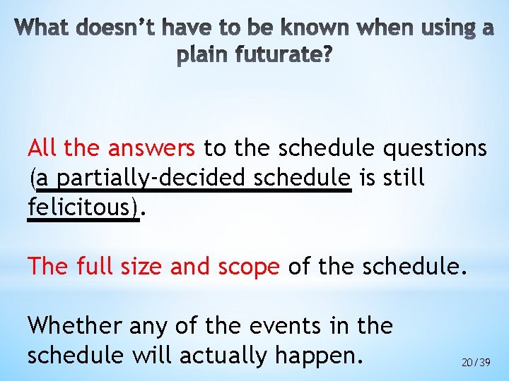All the answers to the schedule questions (a partially-decided schedule is still felicitous). The All the answers to the schedule questions (a partially-decided schedule is still felicitous). The