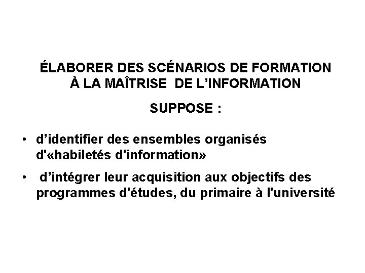 ÉLABORER DES SCÉNARIOS DE FORMATION À LA MAÎTRISE DE L’INFORMATION SUPPOSE : • d’identifier