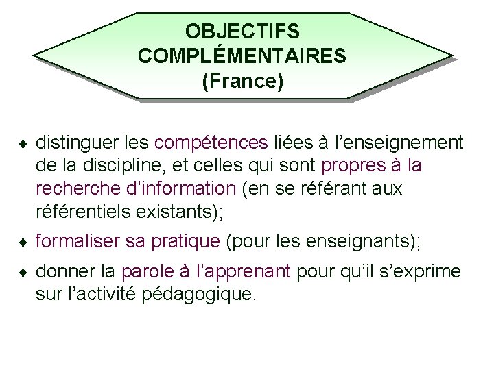 OBJECTIFS COMPLÉMENTAIRES (France) ¨ distinguer les compétences liées à l’enseignement de la discipline, et