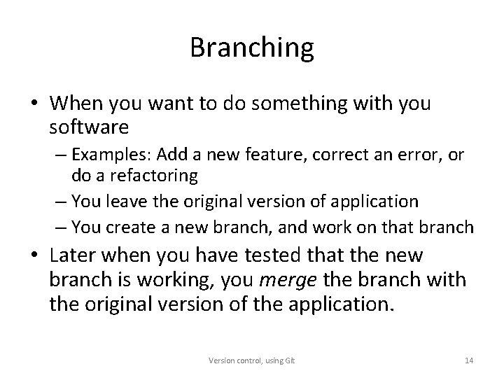 Branching • When you want to do something with you software – Examples: Add