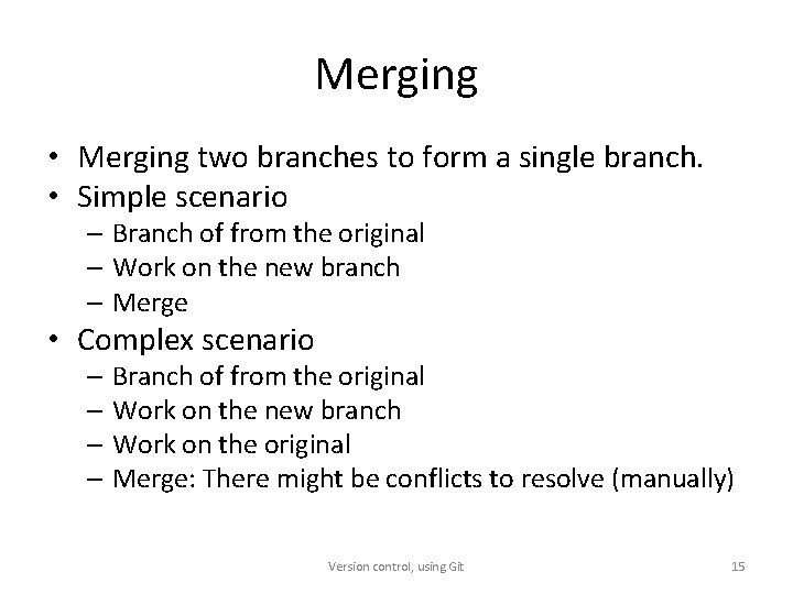 Merging • Merging two branches to form a single branch. • Simple scenario –