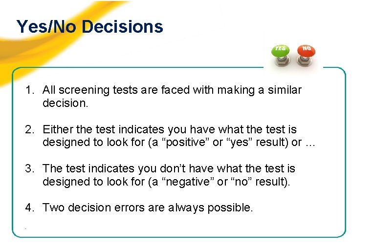 Yes/No Decisions 1. All screening tests are faced with making a similar decision. 2.