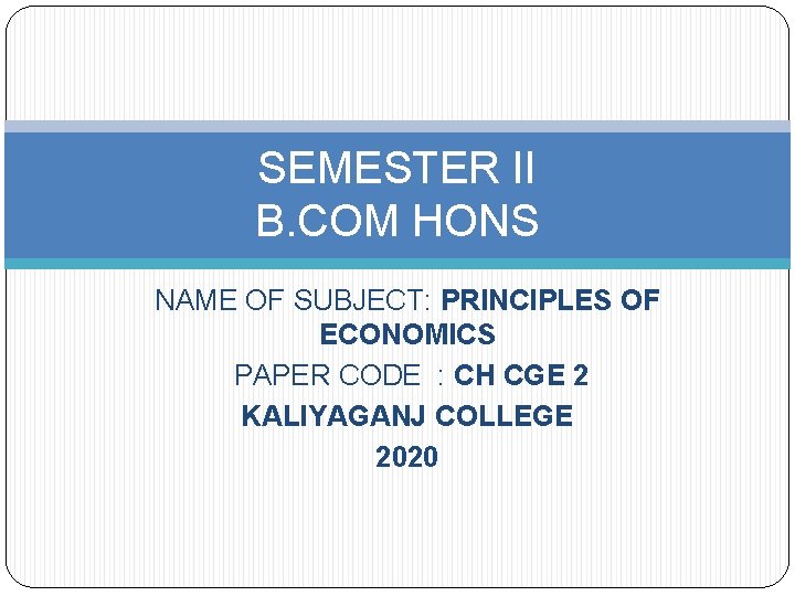 SEMESTER II B. COM HONS NAME OF SUBJECT: PRINCIPLES OF ECONOMICS PAPER CODE :