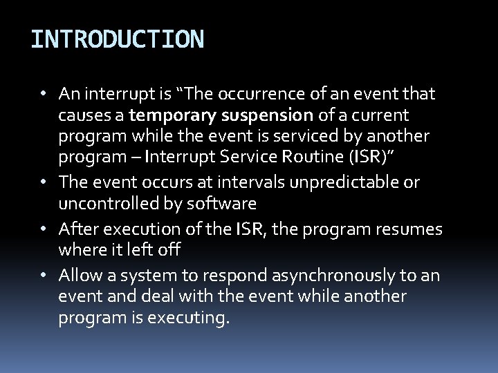 INTRODUCTION • An interrupt is “The occurrence of an event that causes a temporary