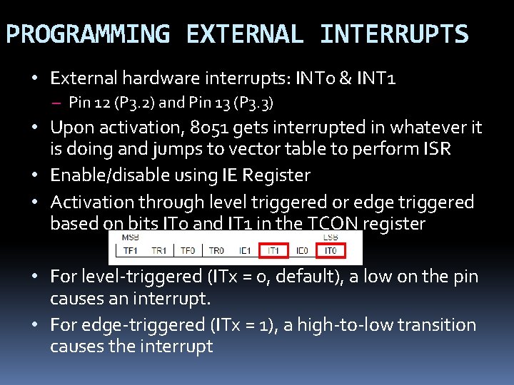 PROGRAMMING EXTERNAL INTERRUPTS • External hardware interrupts: INT 0 & INT 1 – Pin