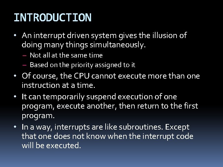 INTRODUCTION • An interrupt driven system gives the illusion of doing many things simultaneously.