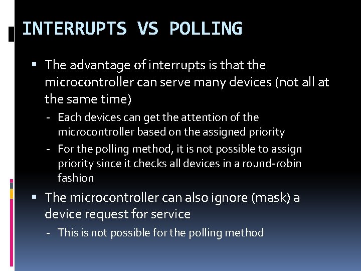 INTERRUPTS VS POLLING The advantage of interrupts is that the microcontroller can serve many