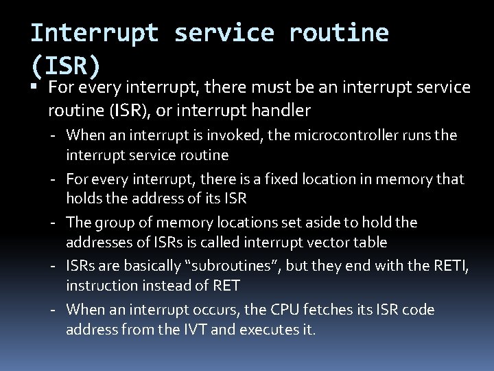 Interrupt service routine (ISR) For every interrupt, there must be an interrupt service routine