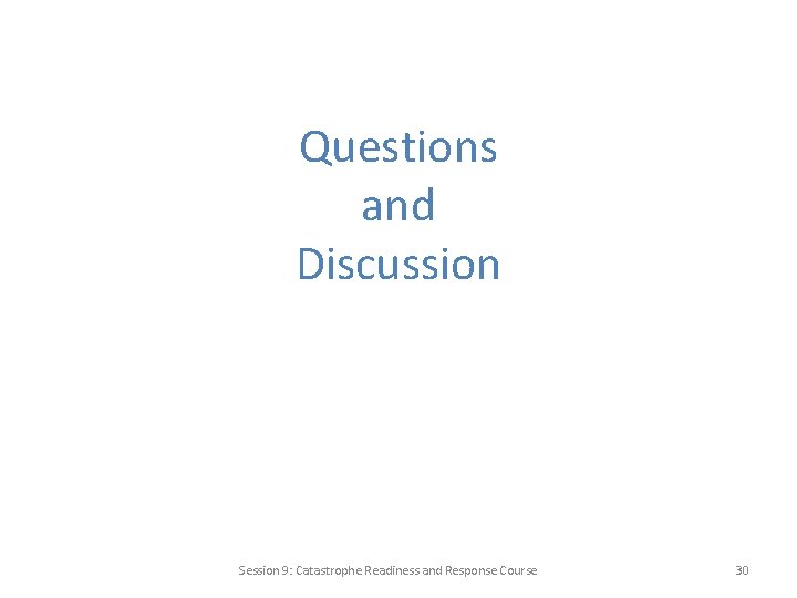 Questions and Discussion Session 9: Catastrophe Readiness and Response Course 30 