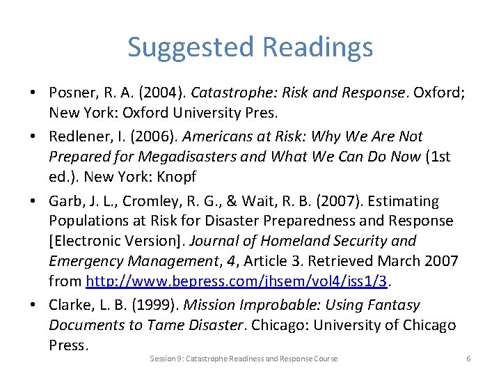 Suggested Readings • Posner, R. A. (2004). Catastrophe: Risk and Response. Oxford; New York: