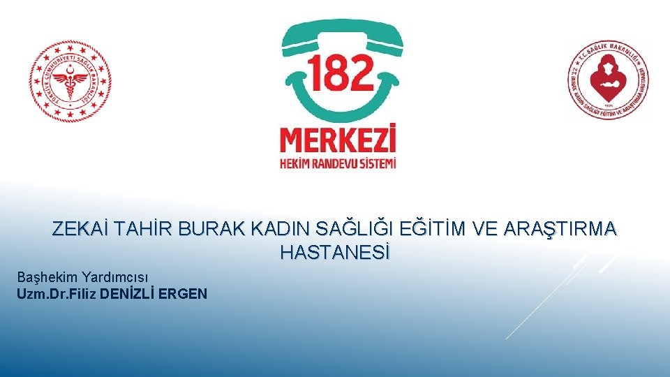 ZEKAİ TAHİR BURAK KADIN SAĞLIĞI EĞİTİM VE ARAŞTIRMA HASTANESİ Başhekim Yardımcısı Uzm. Dr. Filiz