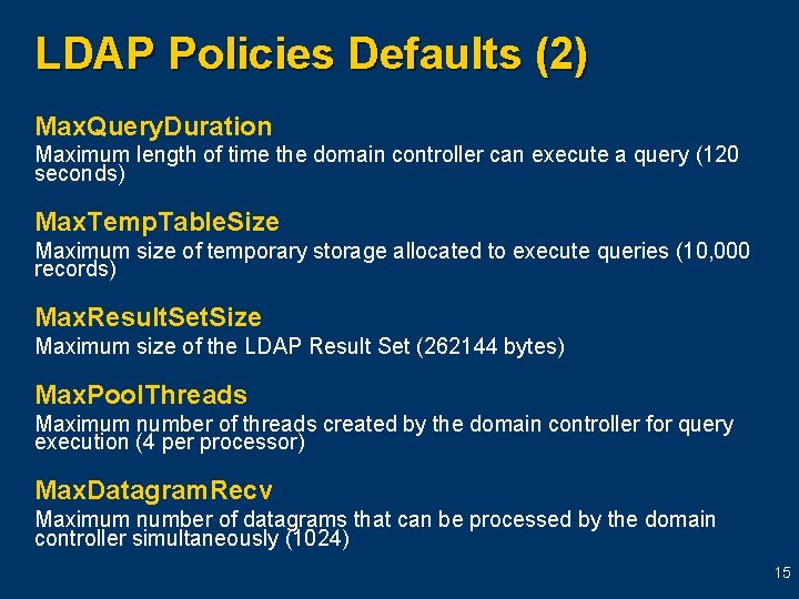 LDAP Policies Defaults (2) Max. Query. Duration Maximum length of time the domain controller LDAP Policies Defaults (2) Max. Query. Duration Maximum length of time the domain controller
