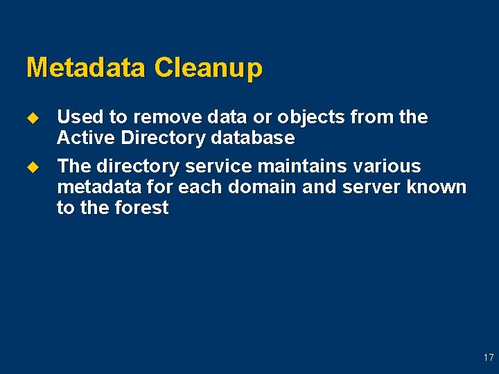 Metadata Cleanup u u Used to remove data or objects from the Active Directory Metadata Cleanup u u Used to remove data or objects from the Active Directory