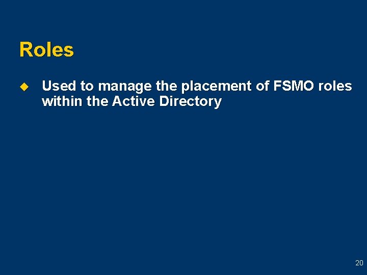Roles u Used to manage the placement of FSMO roles within the Active Directory Roles u Used to manage the placement of FSMO roles within the Active Directory