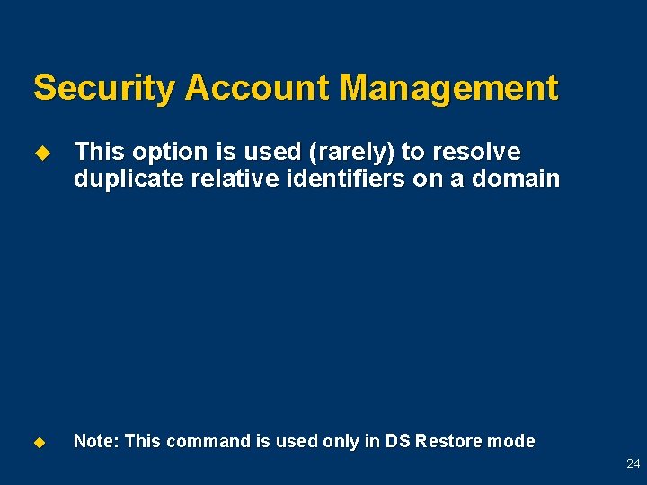 Security Account Management u This option is used (rarely) to resolve duplicate relative identifiers Security Account Management u This option is used (rarely) to resolve duplicate relative identifiers