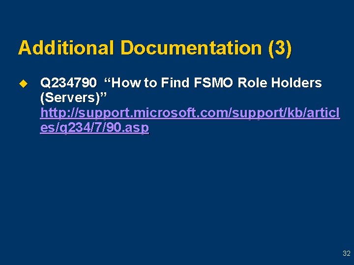 Additional Documentation (3) u Q 234790 “How to Find FSMO Role Holders (Servers)” http: Additional Documentation (3) u Q 234790 “How to Find FSMO Role Holders (Servers)” http: