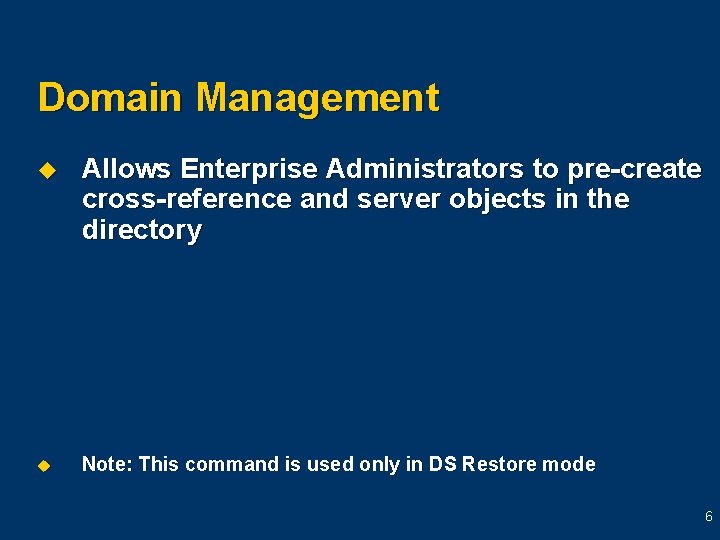 Domain Management u Allows Enterprise Administrators to pre-create cross-reference and server objects in the Domain Management u Allows Enterprise Administrators to pre-create cross-reference and server objects in the
