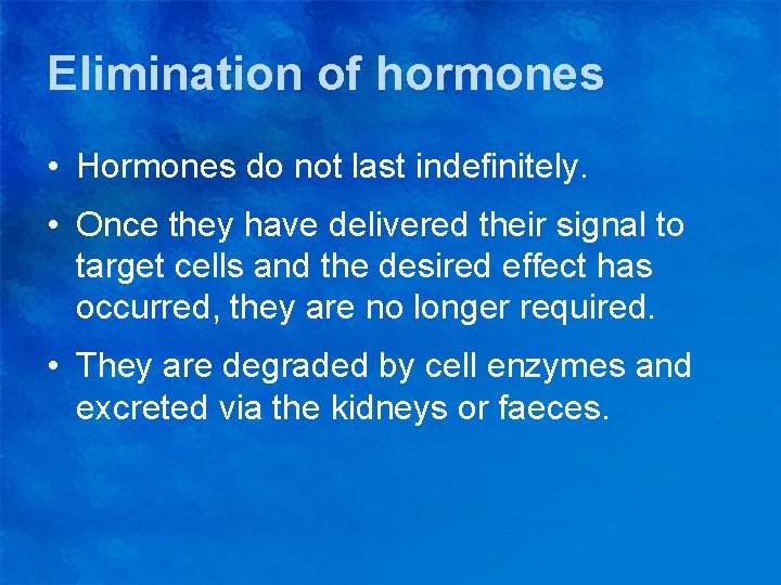 Elimination of hormones • Hormones do not last indefinitely. • Once they have delivered