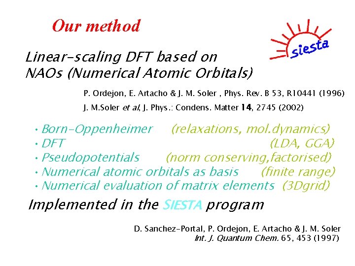 Our method Linear-scaling DFT based on NAOs (Numerical Atomic Orbitals) P. Ordejon, E. Artacho