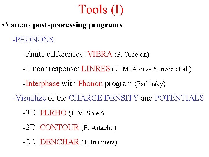 Tools (I) • Various post-processing programs: -PHONONS: -Finite differences: VIBRA (P. Ordejón) -Linear response: