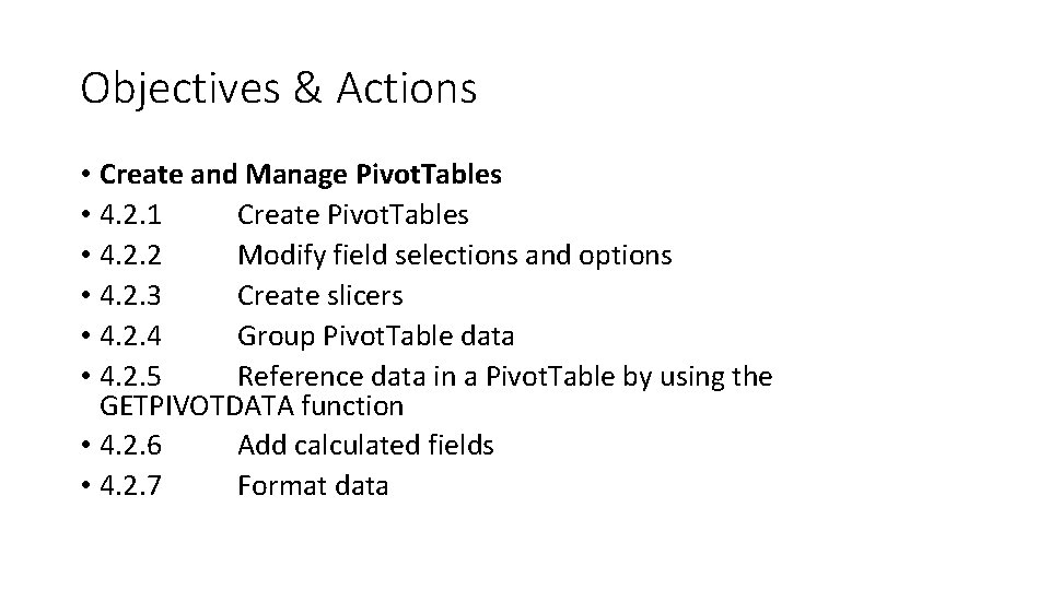 Objectives & Actions • Create and Manage Pivot. Tables • 4. 2. 1 Create