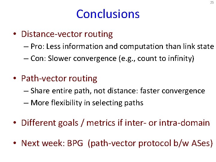 25 Conclusions • Distance-vector routing – Pro: Less information and computation than link state 25 Conclusions • Distance-vector routing – Pro: Less information and computation than link state
