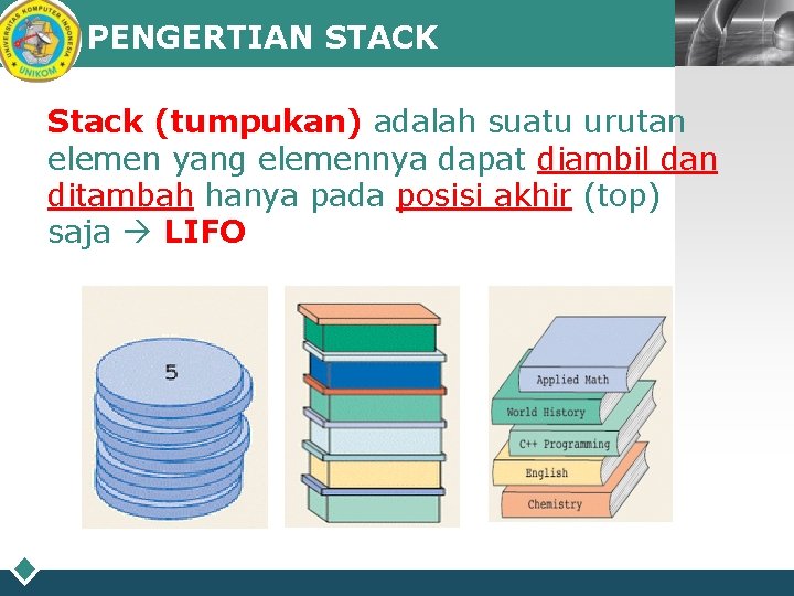 PENGERTIAN STACK LOGO Stack (tumpukan) adalah suatu urutan elemen yang elemennya dapat diambil dan