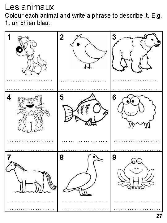 Les animaux Colour each animal and write a phrase to describe it. E. g.