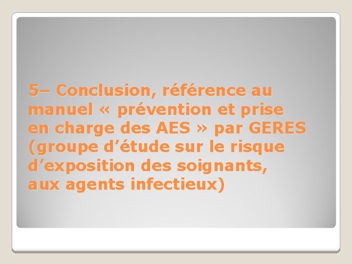 5– Conclusion, référence au manuel « prévention et prise en charge des AES »
