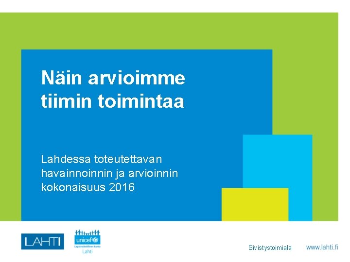 Näin arvioimme tiimin toimintaa Lahdessa toteutettavan havainnoinnin ja arvioinnin kokonaisuus 2016 Sivistystoimiala 