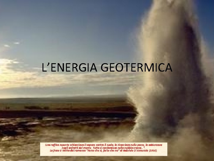 L’ENERGIA GEOTERMICA Una raffica repente schiacciava il vapore contro il suolo, lo ricacciava nelle