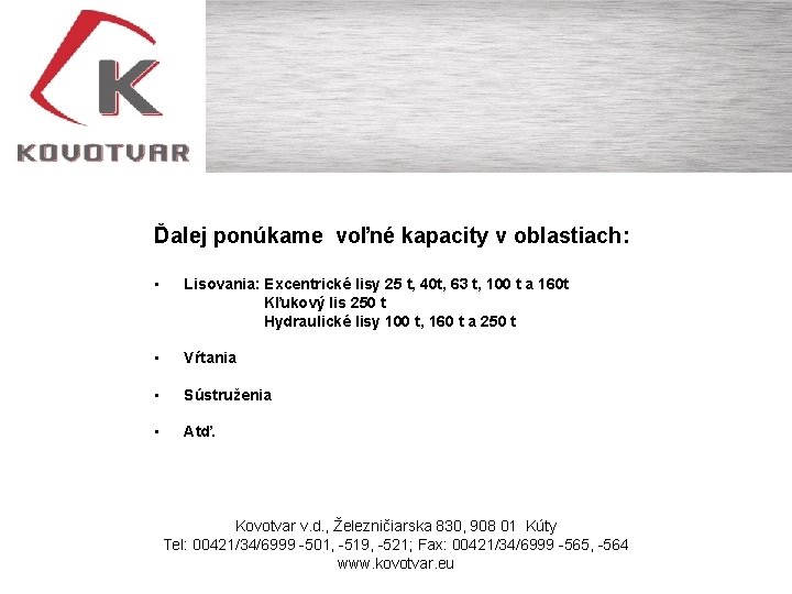 Ďalej ponúkame voľné kapacity v oblastiach: • Lisovania: Excentrické lisy 25 t, 40 t,