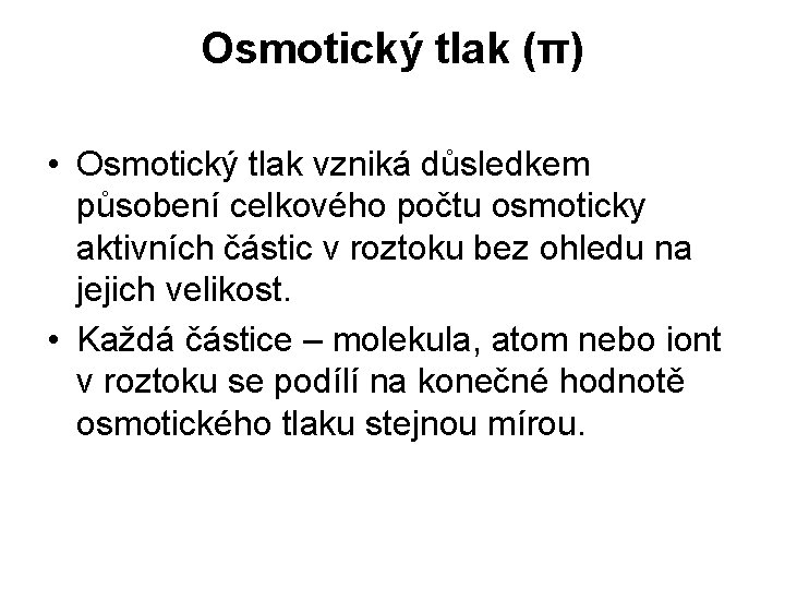 Osmotický tlak (π) • Osmotický tlak vzniká důsledkem působení celkového počtu osmoticky aktivních částic