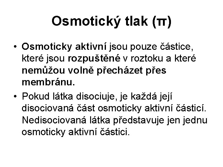 Osmotický tlak (π) • Osmoticky aktivní jsou pouze částice, které jsou rozpuštěné v roztoku