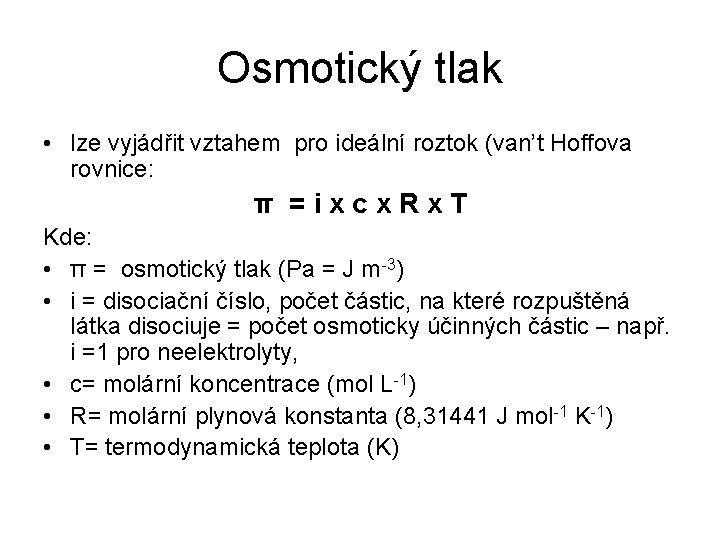 Osmotický tlak • lze vyjádřit vztahem pro ideální roztok (van’t Hoffova rovnice: π =