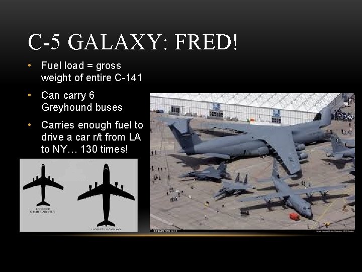 C-5 GALAXY: FRED! • Fuel load = gross weight of entire C-141 • Can