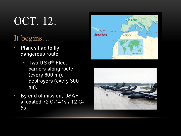 OCT. 12: It begins… • Planes had to fly dangerous route • Two US