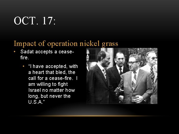 OCT. 17: Impact of operation nickel grass • Sadat accepts a ceasefire. • “I