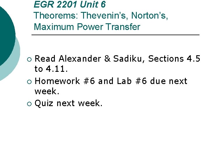 EGR 2201 Unit 6 Theorems: Thevenin’s, Norton’s, Maximum Power Transfer Read Alexander & Sadiku,