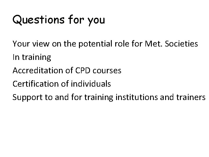 Questions for you Your view on the potential role for Met. Societies In training