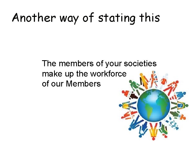 Another way of stating this The members of your societies make up the workforce